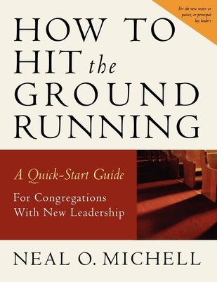 How to Hit the Ground Running: A Quick Start Guide for Congregations with New Leadership - Michell, Neal O