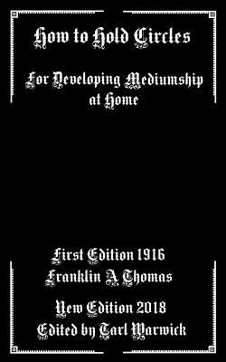 How to Hold Circles: For Developing Mediumship at Home - Warwick, Tarl (Editor), and Thomas, Franklin A