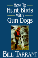 How to Hunt Birds with Gun Dogs - Tarrant, Bill