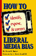 How to Identify, Expose and Correct Liberal Media Bias