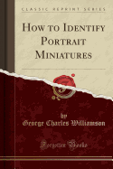 How to Identify Portrait Miniatures (Classic Reprint)