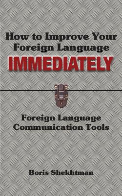 How to Improve Your Foreign Language Immediately - Shekhtman, Boris