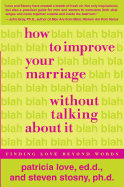 How to Improve Your Marriage Without Talking about It: Finding Love Beyond Words - Love, Patricia, Dr., Ed.D., and Stosny, Steven, Dr., PhD