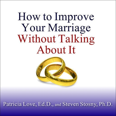 How to Improve Your Marriage Without Talking about It - Ed D, and Stosny, Steven, and Merlington, Laural (Read by)