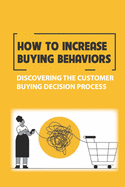 How To Increase Buying Behaviors: Discovering The Customer Buying Decision Process: The Buy Of Leads