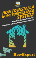 How To Install a Home Surveillance System: Your Step By Step Guide To Installing a Home Surveillance System