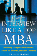 How to Interview Like a Top MBA: Job-Winning Strategies from Headhunters, Fortune 100 Recruiters, and Career Counselors