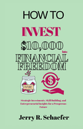 How to Invest $10,000 Into Financial Freedom: Strategic Investments, Skill Building, and Entrepreneurial Insights for a Prosperous Future