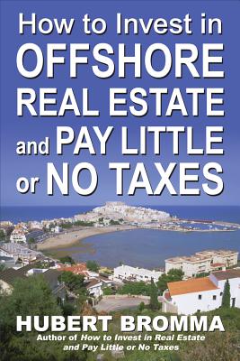 How to Invest in Offshore Real Estate and Pay Little or No Taxes - Bromma, Hubert