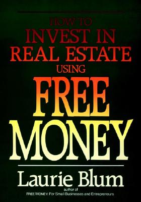 How to Invest in Real Estate Using Free Money - Blum, Laurie