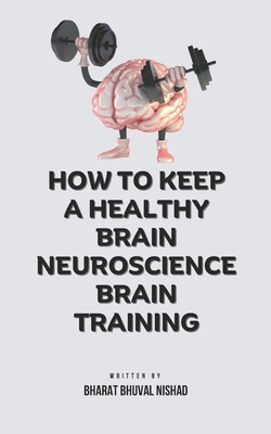 How To Keep A Healthy Brain Neuroscience Brain Training - Nishad, Bharat Bhuval