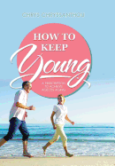 How to Keep Young: A Prescription to Achieve Ageless Aging