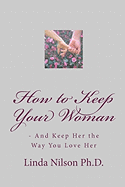 How to Keep Your Woman: - And Keep Her the Way You Love Her