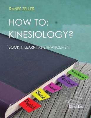 How to: Kinesiology? Book 4: Learning Enhancement: Book 4: Learning Enhancement - Zeller, Ranee