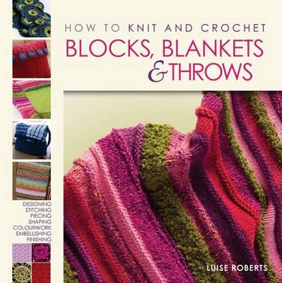 How to Knit and Crochet Blocks, Blankets and Throws - Roberts, Luise