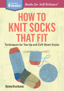 How to Knit Socks That Fit: Techniques for Toe-Up and Cuff-Down Styles. A Storey BASICS Title