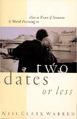 How to Know If Someone is Worth Pursuing in Two Dates or Less - Warren, Neil Clark, Dr.