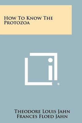 How To Know The Protozoa - Jahn, Theodore Louis, and Jahn, Frances Floed