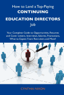 How to Land a Top-Paying Continuing Education Directors Job: Your Complete Guide to Opportunities, Resumes and Cover Letters, Interviews, Salaries, PR