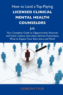 How to Land a Top-Paying Licensed Clinical Mental Health Counselors Job: Your Complete Guide to Opportunities, Resumes and Cover Letters, Interviews,