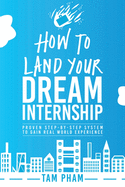 How To Land Your Dream Internship: Proven Step-By-Step System To Gain Real World Experience