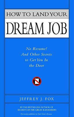 How to Land Your Dream Job: No Resume! and Other Secrets to Get You in the Door - Fox, Jeffrey J