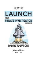 How to Launch Your Private Investigation Business: 90 Days to Lift Off!