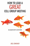 How to Lead a Great Cell Group Meeting...: ...So People Want to Come Back