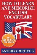 How to Learn and Memorize English Vocabulary: ... Using a Memory Palace Specifically Designed for the English Language (Special Edition for ESL Teachers) - Metivier, Anthony