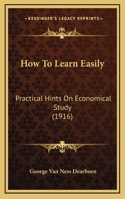 How to Learn Easily: Practical Hints on Economical Study (1916) - Dearborn, George Van Ness