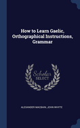 How to Learn Gaelic, Orthographical Instructions, Grammar