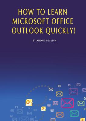 How to Learn Microsoft Office Outlook Quickly! - Besedin, Andrei