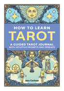How to Learn Tarot: A Guided Tarot Journal with Intuitive Prompts and Spreads