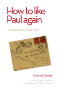 How to Like Paul Again: The Apostle you Never Knew