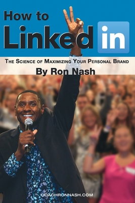 How to Linkedin, the Science of Maximizing Your Personal Brand - Nash, Ron