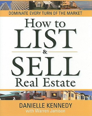 How to List & Sell Real Estate: Dominate Every Turn of the Market - Kennedy, Danielle, and Jamison, Warren