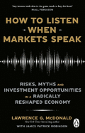 How to Listen When Markets Speak: Risks, Myths and Investment Opportunities in a Radically Reshaped Economy