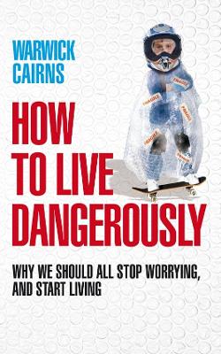 How to Live Dangerously: Why we should all stop worrying, and start living - Cairns, Warwick