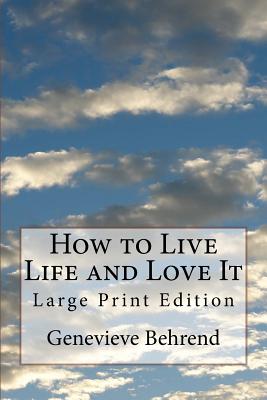 How to Live Life and Love It: Large Print Edition - Behrend, Genevieve