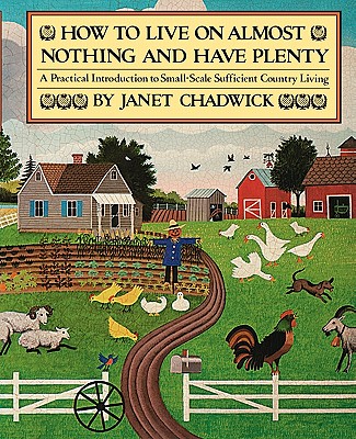 How TO LIVE ON ALMOST NOTHING AND HAVE PLENTY: A Practical Introduction to Small-Scale Sufficient Country Living - Chadwick, Janet