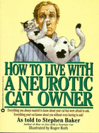 How to Live with a Neurotic Cat Owner - Baker, Stephen, and Stephen Baker Associates, Inc