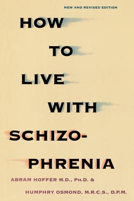 How to Live with Schizophrenia - Hoffer, Abram, Dr., and Osmon, Humphry, and Osmond, Humphry