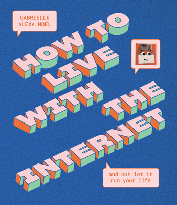 How to Live With the Internet and Not Let It Run Your Life - Alexa Noel, Gabrielle