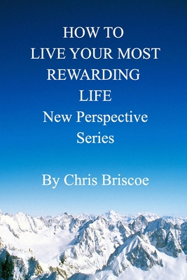 How to Live Your Most Rewarding Life: New Perspective Series - Briscoe, Chris