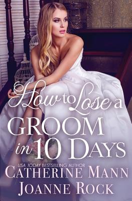 How to Lose a Groom in 10 Days - Mann, Catherine, and Rock, Joanne