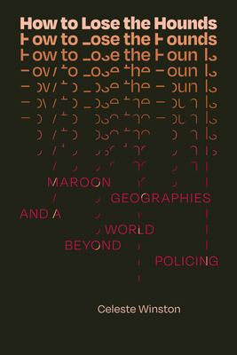 How to Lose the Hounds: Maroon Geographies and a World Beyond Policing - Winston, Celeste