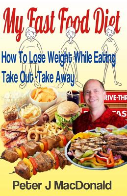 How To Lose Weight While Eating Take Out - TakeAway: My Fast Food Diet - MacDonald, Peter J