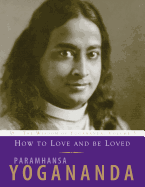 How to Love and Be Loved: Wisdom of Yogananda