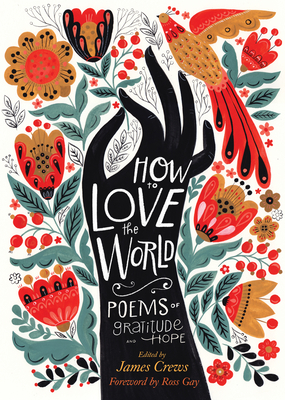 How to Love the World: Poems of Gratitude and Hope - Crews, James, and Gay, Ross (Foreword by)