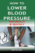 How to Lower Blood Pressure Naturally & Quickly: Powerful Tricks to Deal with Hypertension Using Supplements and Other Natural Remedies
